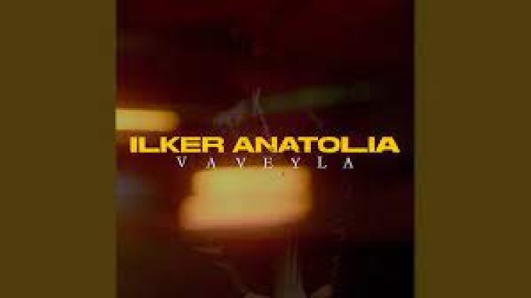 İlker Anatolia - Vaveyla şarkı sözleri