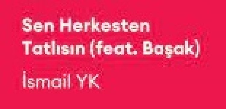 İsmail YK ft. Başak - Sen Herkesten Tatlısın şarkı sözleri