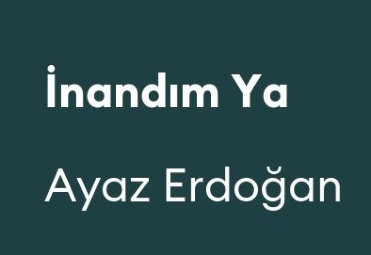 Ayaz Erdoğan - İnandım Ya şarkı sözleri