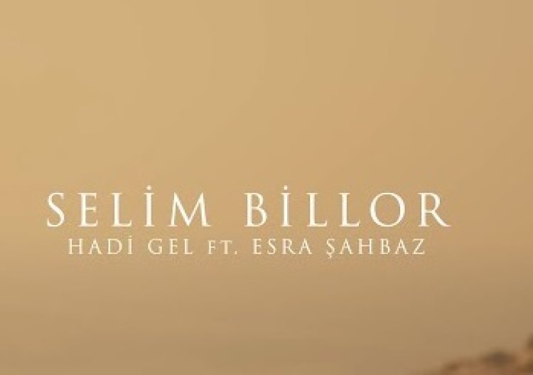 Selim Billor - HADİ GEL ft. Esra Şahbaz şarkı sözleri
