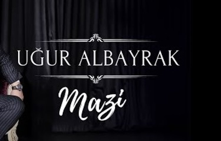 Uğur ALBAYRAK - Mazi şarkı sözleri