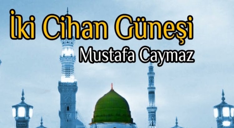 Mustafa Caymaz - İki Cihan Güneşi sözleri