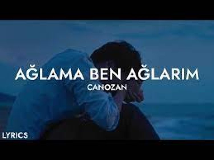 Canozan - Ağlama ben ağlarım şarkı sözleri