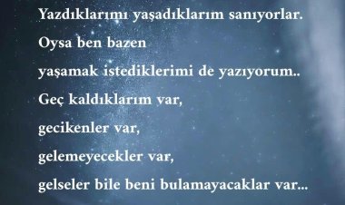 Yazdıklarımı yaşadım sanıyorlar