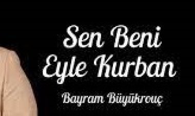 Bayram Büyükoruç  -  Sen Beni Eyle Kurban  ilahi sözleri