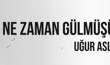 Uğur Aslan - Ben Ne Zaman Gülmüşüm şarkı sözleri