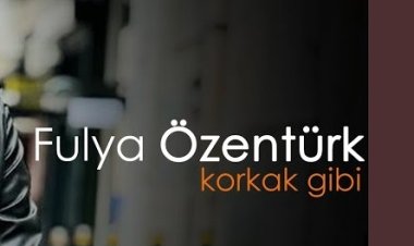 Fulya Özentürk - Korkak Gibi şarkı sözleri