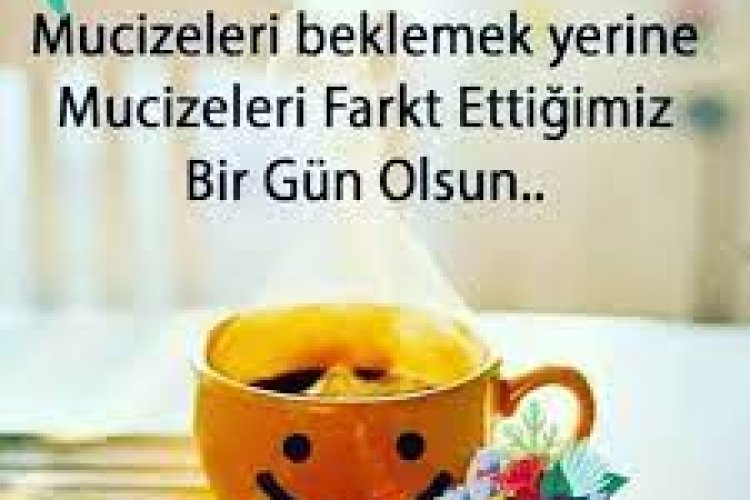 Günaydın yeni gün yeni hafta keyifli günler