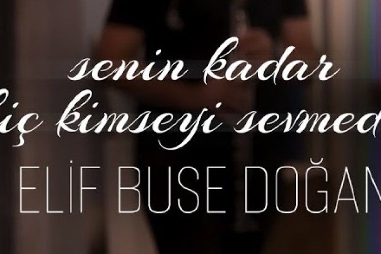 Elif Buse Doğan - Senin Kadar Hiç Kimseyi Sevmedim
