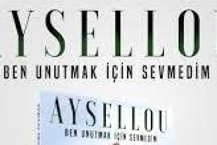 Aysellou - Ben Unutmak İçin Sevmedim
