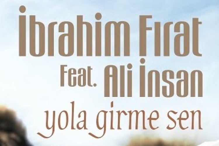 İbrahim Fırat feat. Ali İnsan - Yola Girme Sen
