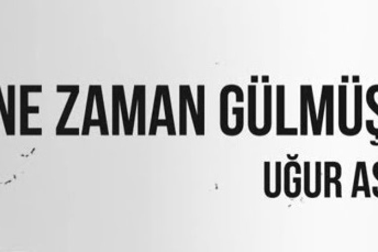 Uğur Aslan - Ben Ne Zaman Gülmüşüm