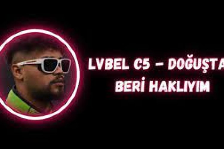Lvbel C5 - DOĞUŞTAN BERİ HAKLIYIM