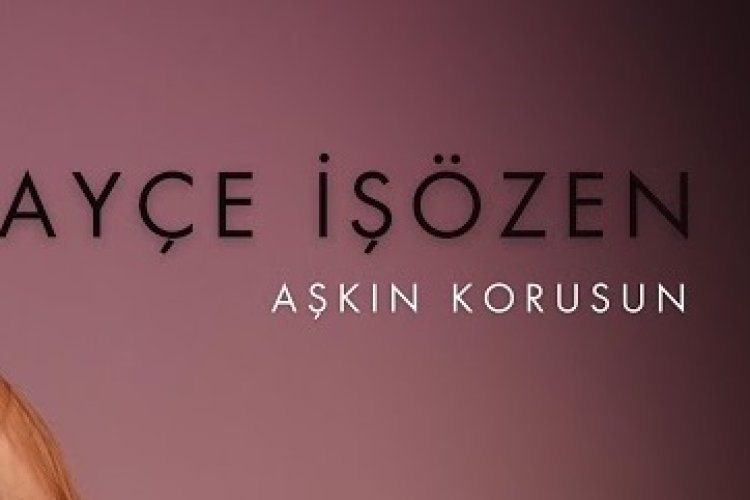 Ayçe İşözen - Aşkın Korusun şarkı sözleri