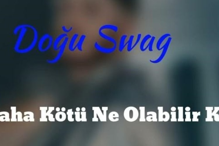 Doğu Swag - Daha Kötü Ne Olabilir Ki