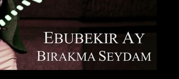 Ebubekir Ay - Birakma Seydam ilahi sözleri