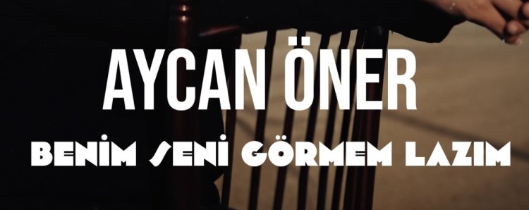 Aycan Öner - Benim Seni Görmem Lazım şarkı sözleri