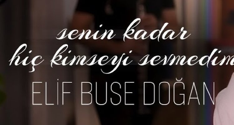 Elif Buse Doğan - Senin Kadar Hiç Kimseyi Sevmedim şarkı sözleri