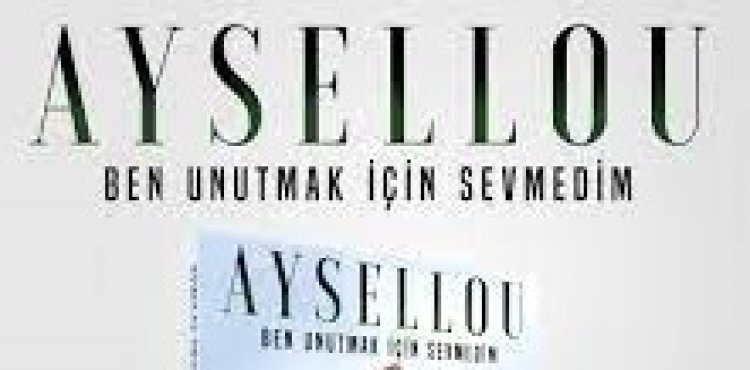 Aysellou - Ben Unutmak İçin Sevmedim şarkı sözleri