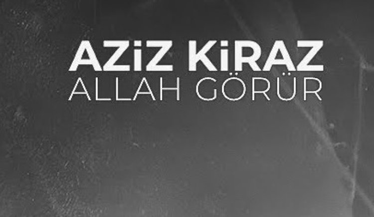 Aziz Kiraz - Allah Görür şarkı sözleri