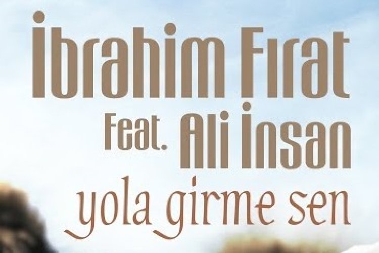 İbrahim Fırat feat. Ali İnsan - Yola Girme Sen şarkı sözleri