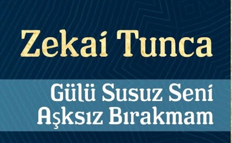 Zekai Tunca - Gülü Susuz Seni Aşksız Bırakmam şarkı sözleri