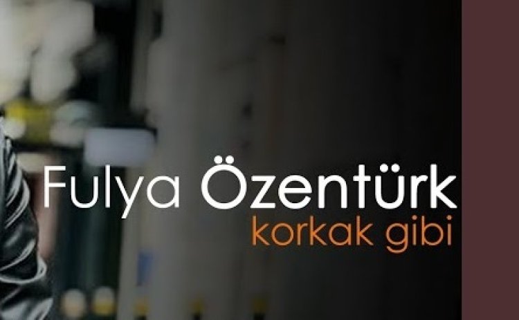 Fulya Özentürk - Korkak Gibi şarkı sözleri