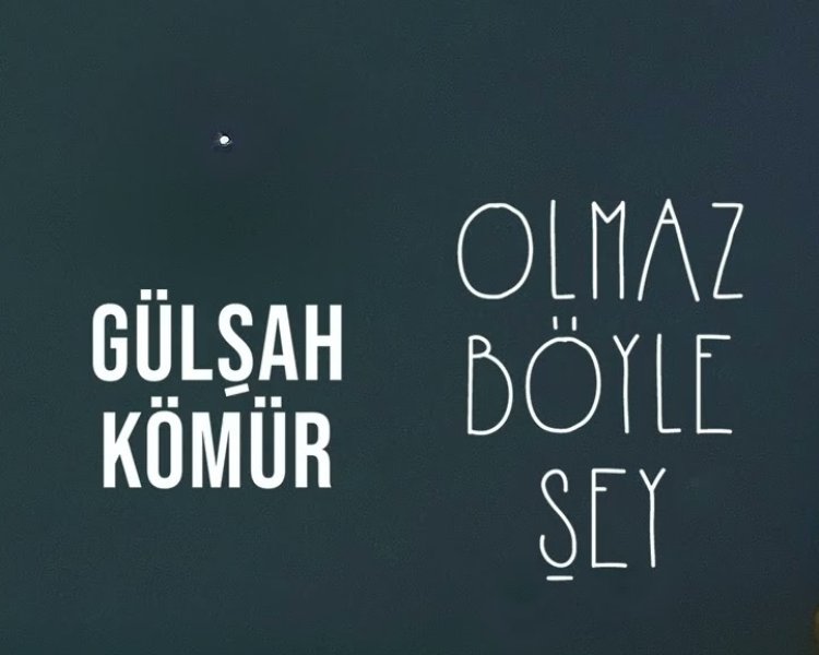 Gülşah Kömür - Olmaz Böyle Şey şarkı sözleri