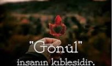 Gönül insanın Kıblesidir