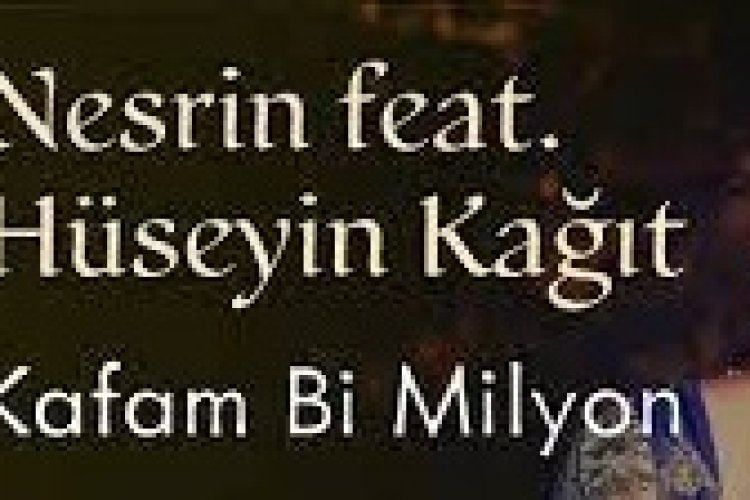 Nesrin - Hüseyin Kağıt - Kafam Bi Milyon şarkı sözleri