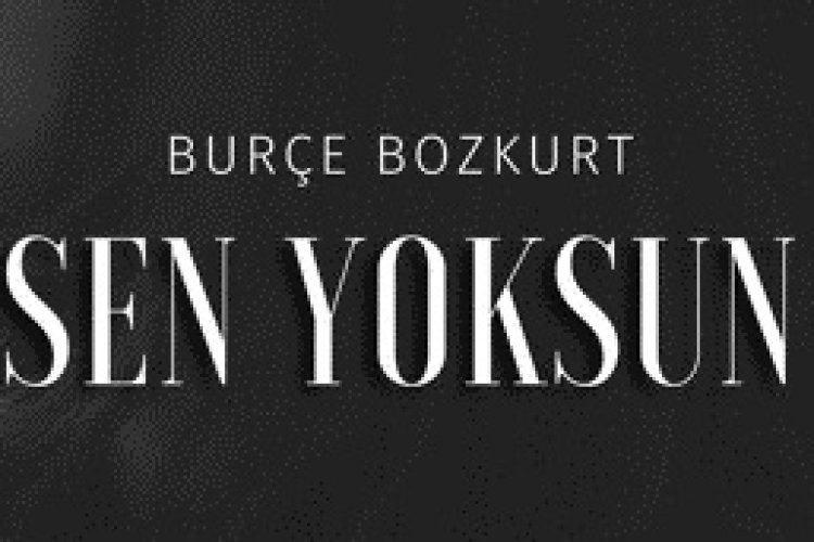 Burçe Bozkurt - Sen Yoksun şarkı sözleri