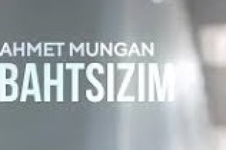 Ahmet Mungan - Bahtsızım