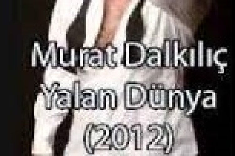 Murat Dalkılıç - Yalan Dünya şarkı sözleri