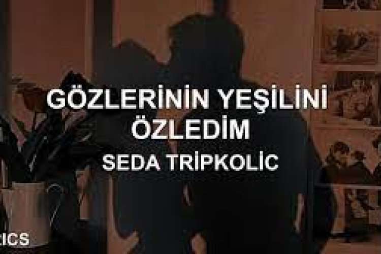 seda tripkolic gözlerinin yeşilini özledim şarkı sözleri