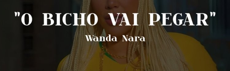 WANDA NARA - O Bicho Vai Pegar şarkı sözleri