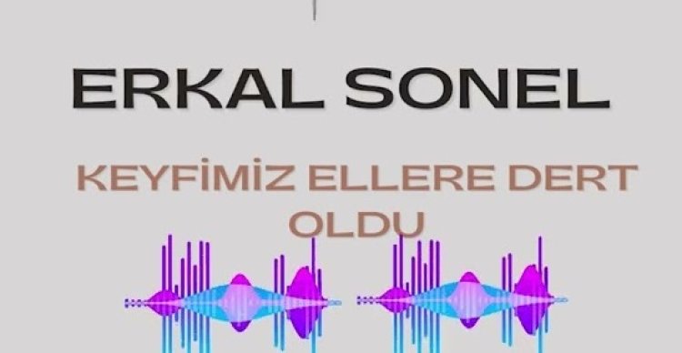 erkal sonel - keyfimiz ellere dert oldu şarkı sözleri