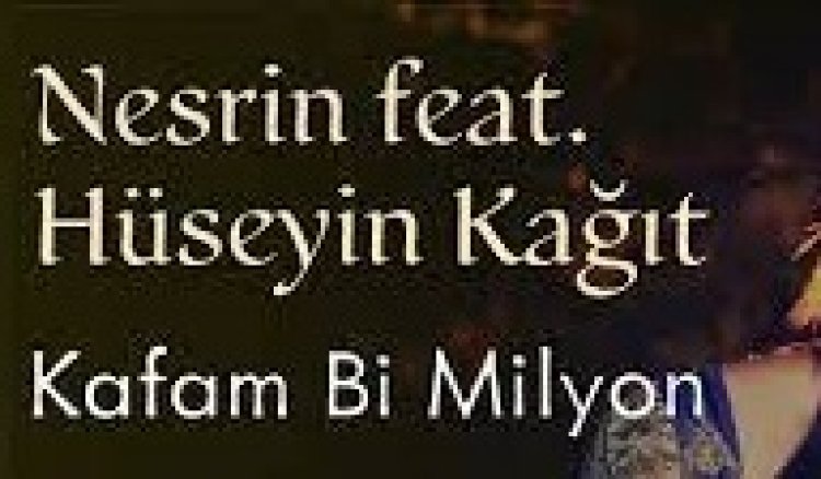 Nesrin - Hüseyin Kağıt - Kafam Bi Milyon şarkı sözleri