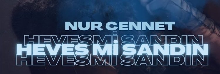 Nur Cennet - Heves Mi Sandın şarkı sözleri