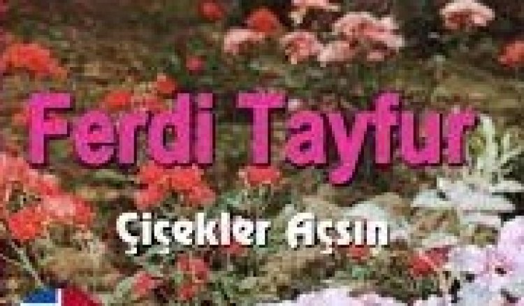 Ferdi Tayfur - Çiçekler Açsın Şarkı Sözleri