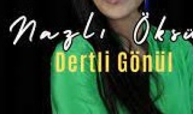 NAZLI ÖKSÜZ - Dertli Gönül şarkı sözleri