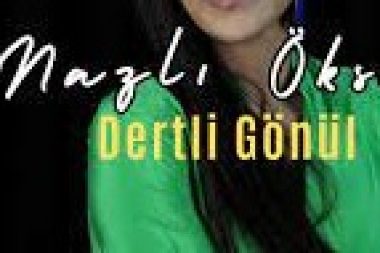 NAZLI ÖKSÜZ - Dertli Gönül şarkı sözleri