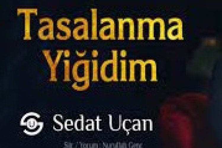 Sedat Uçan - Tasalanma Yiğidim ilahi sözleri