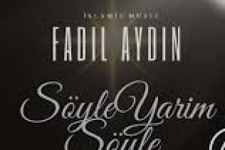 SÖYLE YARİM SÖYLE FADIL AYDIN İLAHİ SÖZLERİ
