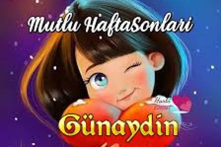 Günaydın mutlu hafta sonları dilerim