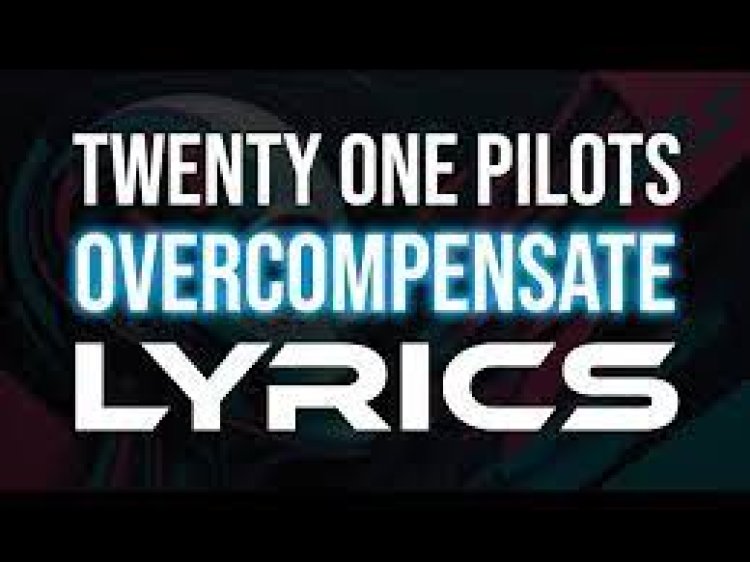 Twenty One Pilots - Overcompensate LYRICS