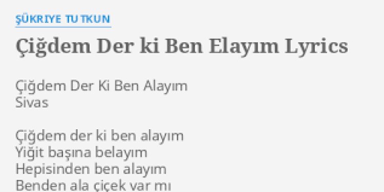 Şükriye Tutkun - Çiğdem Der ki, Ben Elayım şarkı sözleri