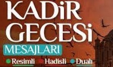 2024 yılına özel hazırlanan Kadir Gecesi mesajları