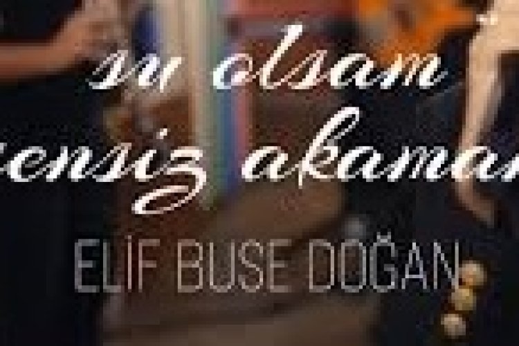 Elif Buse Doğan - Su Olsam Sensiz Akamam şarkı sözleri