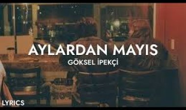 göksel İpekçi - aylardan Mayıs Şarkı Sözleri