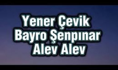 Yener Çevik Bayro Şenpınar - Alev Alev Şarkı Sözleri